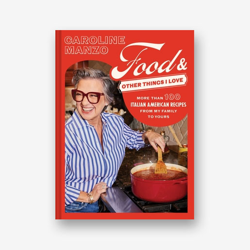 Food & Other Things I Love: More than 100 Italian American Recipes from My Family to Yours by Caroline Manzo