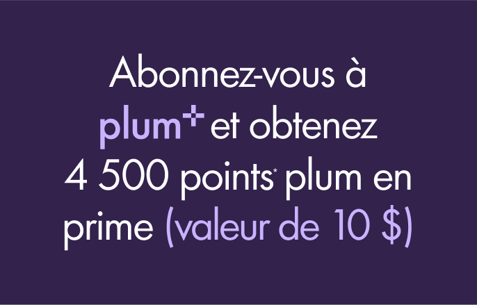 Abonnez-vous a plum+ et obtenez 4 500 points plum en prime