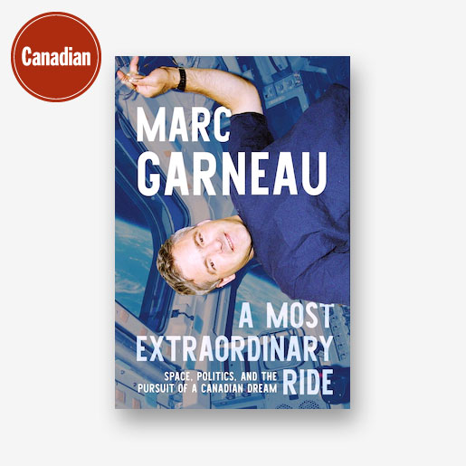 A Most Extraordinary Ride: Space, Politics, and the Pursuit of a Canadian Dream by Marc Garneau