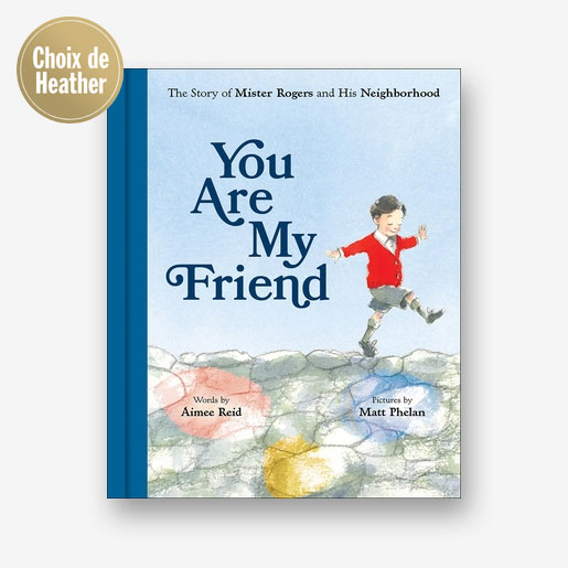 You Are My Friend: The Story Of Mister Rogers And His Neighborhood by Aimee Reid, illustrated by Matt Phelan