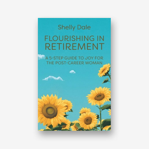 Flourishing in Retirement: A 5-Step Guide to Joy for the Post-Career Woman de Shelly Dale