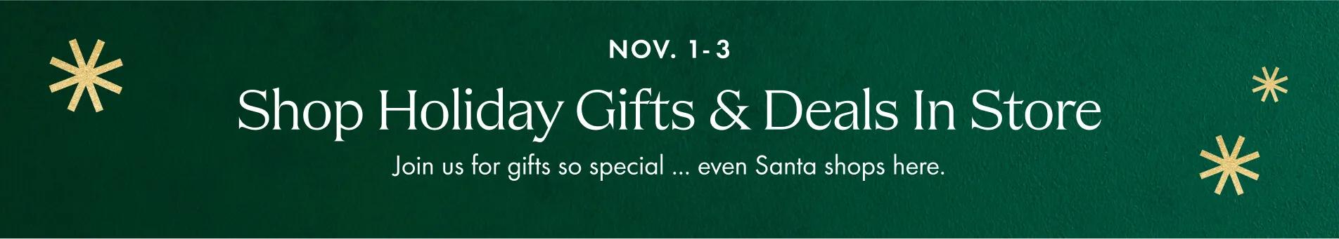 Shop Holiday gifts and deals in store, Novemeber 1-3.