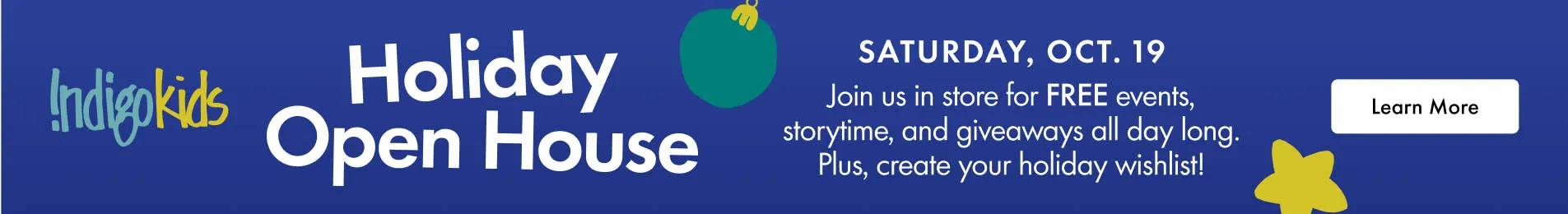 Indigo Kids Holiday Open House. Join us in store on Saturday, October 19th for free events, storytime and giveaways.